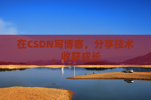 在CSDN写博客，分享技术，收获成长