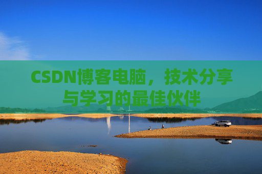 CSDN博客电脑，技术分享与学习的最佳伙伴
